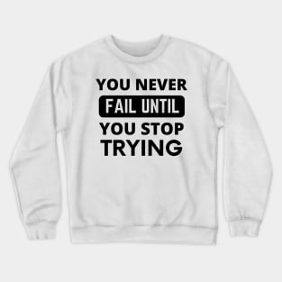 You never fail until you stop trying positive quote never give up Crewneck Sweatshirt